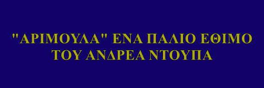 “ΑΡΙΜΟΥΛΑ” ΕΝΑ ΠΑΛΙΟ ΕΘΙΜΟ…. του ΑΝΔΡΕΑ ΝΤΟΥΠΑ